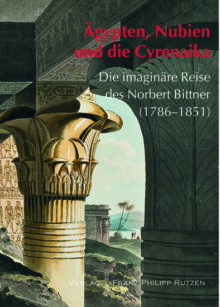 ÄGYPTEN, NUBIEN UND DIE CYRENAIKA - Die imaginäre Reise des Norbert Bittner (1786–1851)