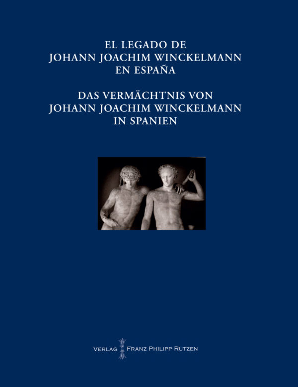 EL LEGADO DE JOHANN JOACHIM WINCKELMANN EN ESPAÑA - DAS VERMÄCHTNIS VON JOHANN JOACHIM WINCKELMANN IN SPANIEN