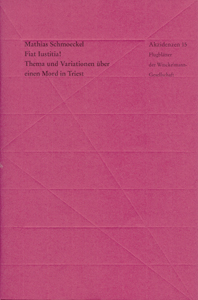 Matthias Schmoeckel: Fiat lustitia! Thema und Variationen über einen Mord in Triest.