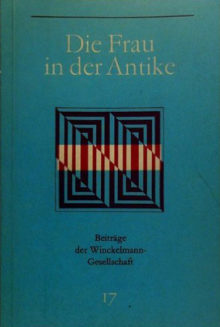 Die Frau in der Antike. Kolloquium der Winckelmann-Gesellschaft Stendal 1985.