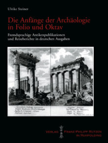 Ulrike Steiner: Die Anfänge der Archäologie in Folio und Oktav. Fremdsprachige Antikenpublikationen und Reiseberichte in deutschen Ausgaben.