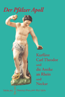 Max Kunze, Reinhardt Stupperich u.a.: Der Pfälzer Apoll. Kurfürst Carl Theodor und die Antike an Rhein und Neckar.