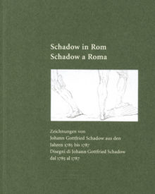 Schadow in Rom. Zeichnungen von Johann Gottfried Schadow aus den Jahren 1785 bis 1787.