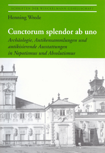 Henning Wrede: Cunctorum splendor ab uno. Archäologie, Antikensammlungen und antikisierende Ausstattungen in Nepotismus und Absolutismus.