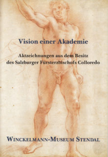 Vision einer Akademie. Aktzeichnungen aus dem Besitz des Salzburger Fürsterzbischofs Colloredo.