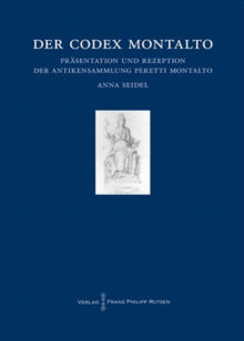 Anna Seidel: DER CODEX MONTALTO. Präsentation und Rezeption der Antikensammlung Peretti Montalto.