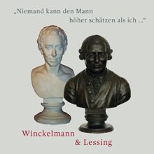 „Niemand kann den Mann höher schätzen als ich...“ Winckelmann und Lessing