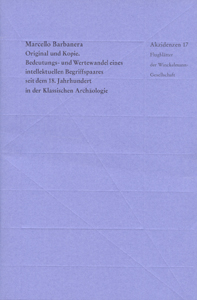 Marcello Barbanera: Original und Kopie. Bedeutungs- und Wertewandel eines intelektuellen Begriffpaares seit dem 18. Jahrhundert in der Klassischen Archäologie.