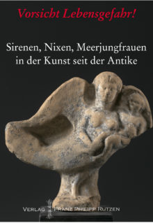 Vorsicht Lebensgefahr! Sirenen, Nixen, Meerjungfrauen in der Kunst seit der Antike