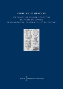 Feuilles de mémoire: un carnet de dessins florentins du Louvre. De l’Académie du dessin à Filippo Baldinucci
