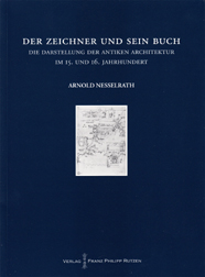 Arnold Nesselrath, DER ZEICHNER UND SEIN BUCH. Die Darstellung der antiken Architektur im 15. und 16. Jahrhundert