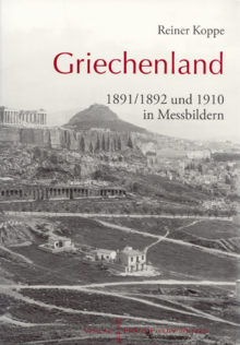 Reiner Koppe: GRIECHENLAND 1891/1892 und 1910 in Messbildern.