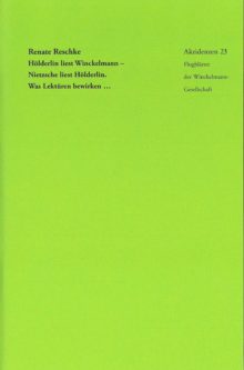 Renate Reschke - Hölderlin liest Winckelmann - Nietzsche liest Hölderlin. Was Lektüren bewirken.
