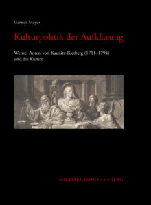 Gernot Mayer KULTURPOLITIK DER AUFKLÄRUNG Wenzel Anton von Kaunitz-Rietberg (1711-1794) und die Künste