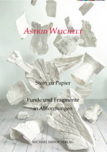 Astrid Weichelt - Stein zu Papier - Funde und Fragmente in Abformungen