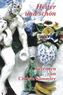 HEITER UND SCHÖN. FAYENCEN VON CHRISTA SAMMLER