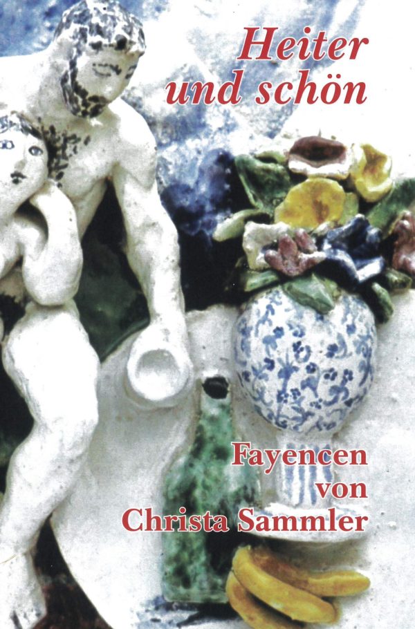 HEITER UND SCHÖN. FAYENCEN VON CHRISTA SAMMLER