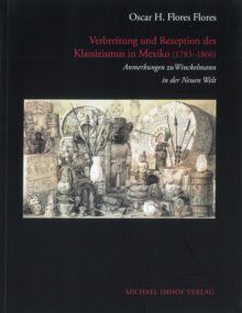 Oscar H. Flores Flores - Verbreitung und Rezeption des Klassizismus in Mexiko (1783-1866)